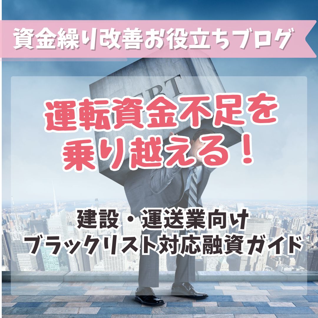 運転資金不足を乗り越える！建設・運送業向けブラックリスト対応融資ガイド