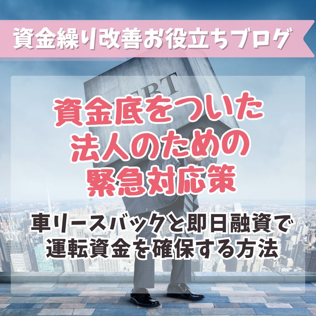 資金底をついた法人のための緊急対応策：車リースバックと即日融資で運転資金を確保する方法