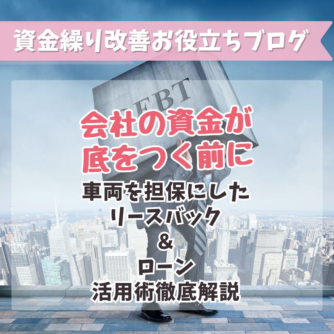 会社の資金が底をつく前に―車両を担保にしたリースバック＆ローン活用術徹底解説