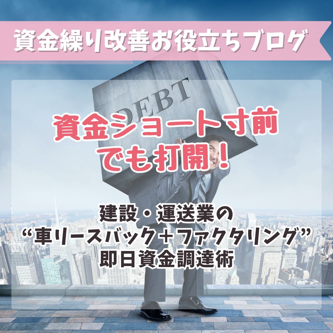 資金ショート寸前でも打開！建設・運送業の“車リースバック＋ファクタリング”即日資金調達術