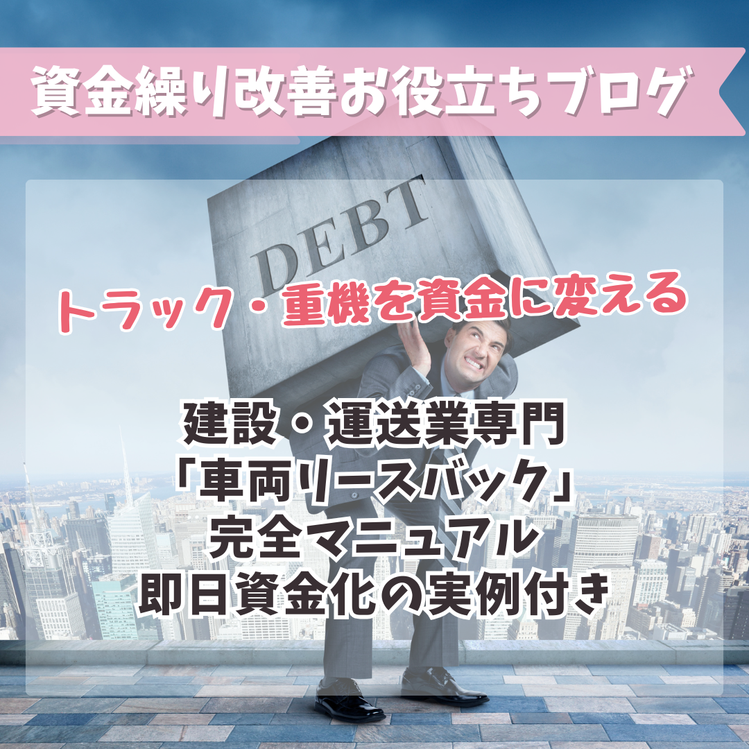 トラック・重機を資金に変える!建設・運送業専門「車両リースバック」完全マニュアル|即日資金化の実例付き