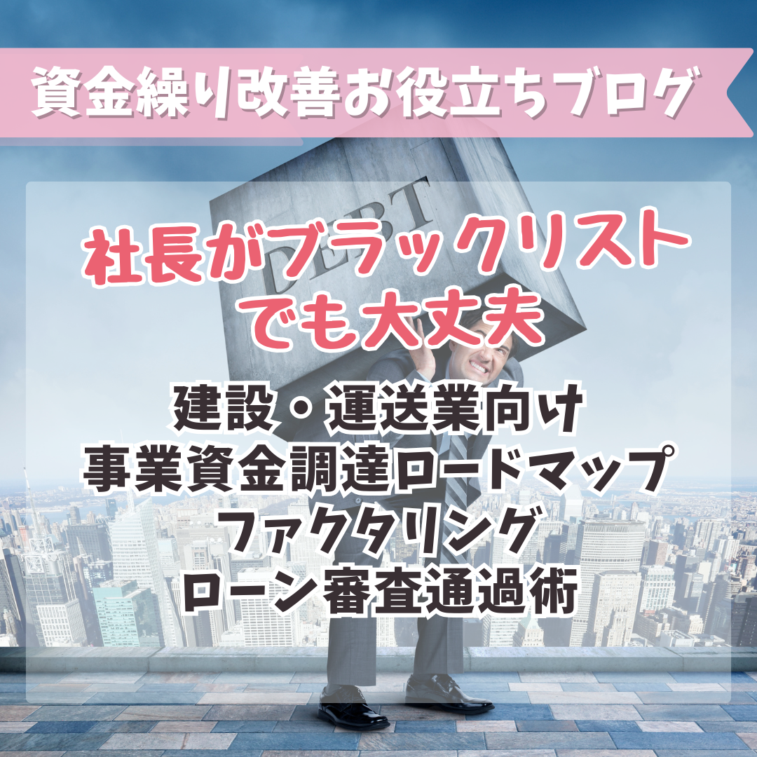 【社長がブラックリストでも大丈夫】建設・運送業向け事業資金調達ロードマップ|ファクタリング・ローン審査通過術