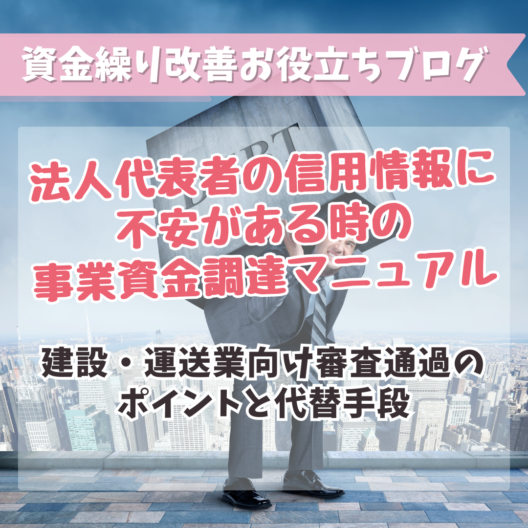 法人代表者の信用情報に不安がある時の事業資金調達マニュアル｜建設・運送業向け審査通過のポイントと代替手段